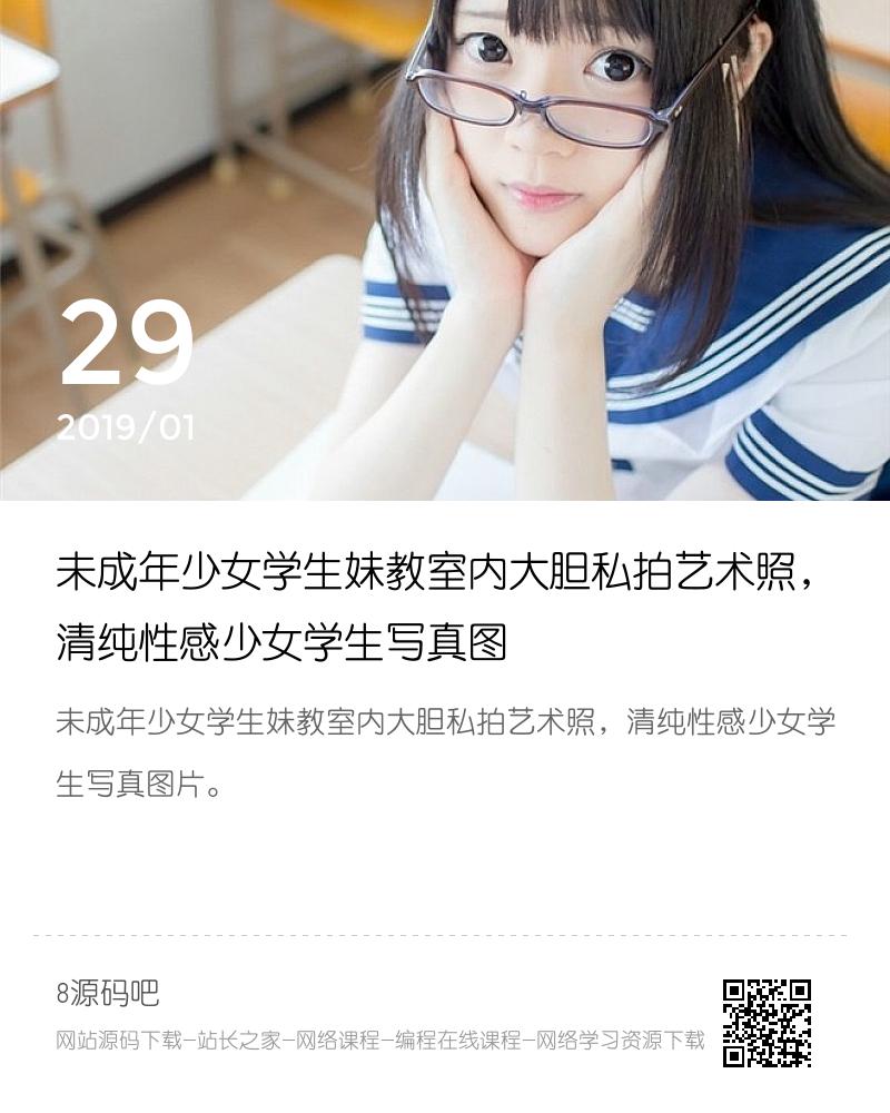 未成年少女学生妹教室内大胆私拍艺术照,清纯性感少女
